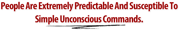 People are extremely predictable and susceptible to simple unconcious commands